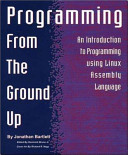 Jonathan Bartlett, Dominick Bruno: Programming from the Ground Up (Paperback, 2004, Bartlett Publishing)